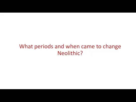 What periods and when came to change Neolithic?