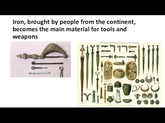 Iron, brought by people from the continent, becomes the main material for tools and weapons