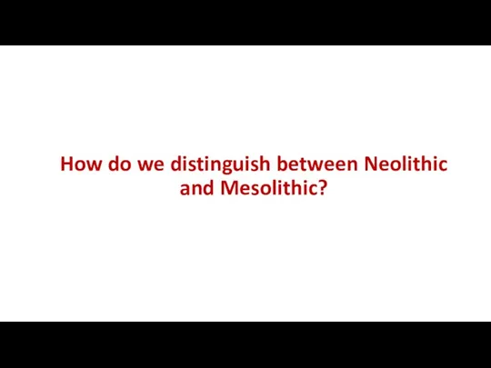 How do we distinguish between Neolithic and Mesolithic?