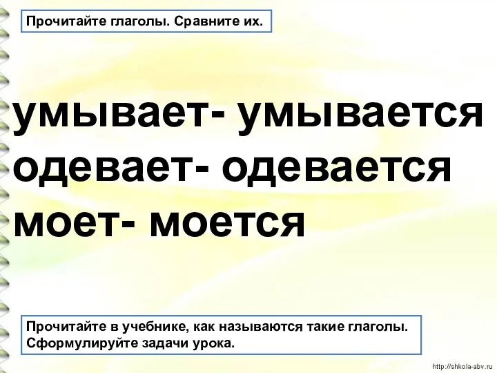 Прочитайте глаголы. Сравните их. умывает- умывается одевает- одевается моет- моется