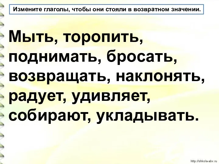 Измените глаголы, чтобы они стояли в возвратном значении. Мыть, торопить,