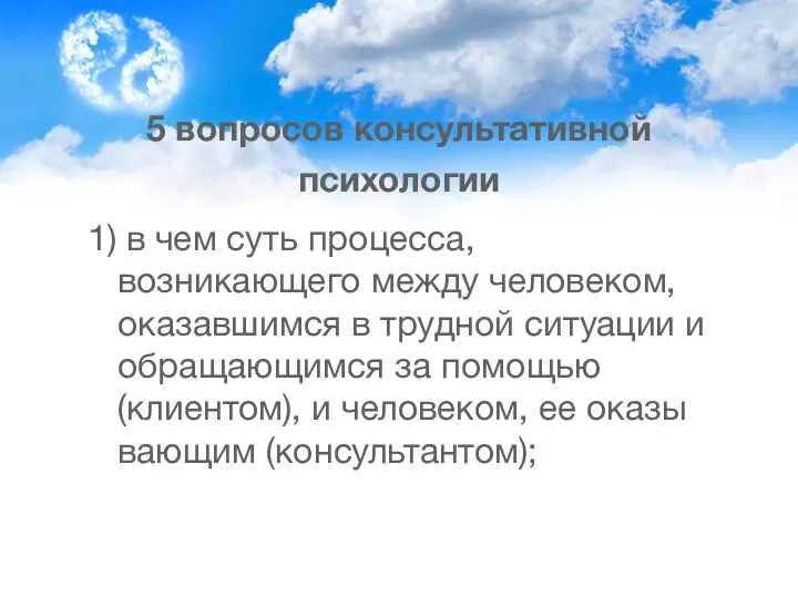 5 вопросов консультативной психологии 1) в чем суть процесса, возникающего