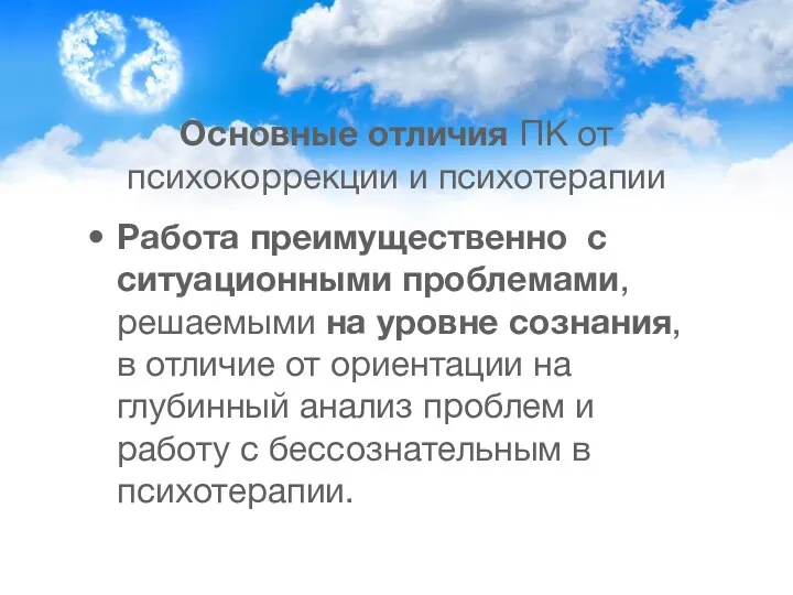 Основные отличия ПК от психокоррекции и психотерапии Работа преимущественно с