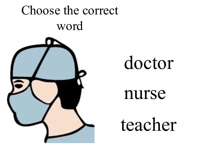 Choose the correct word doctor nurse teacher