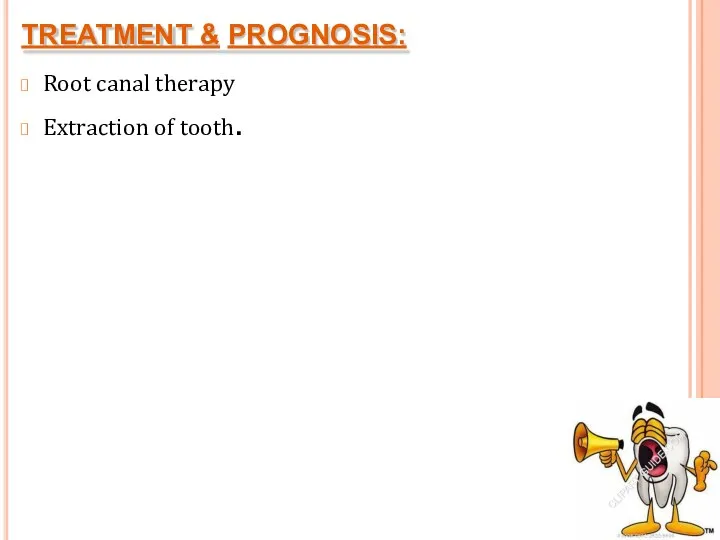 TREATMENT & PROGNOSIS: Root canal therapy Extraction of tooth.