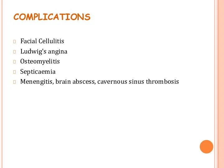 COMPLICATIONS Facial Cellulitis Ludwig's angina Osteomyelitis Septicaemia Menengitis, brain abscess, cavernous sinus thrombosis