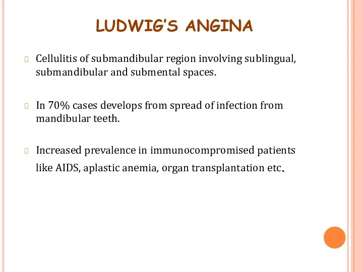 LUDWIG’S ANGINA Cellulitis of submandibular region involving sublingual, submandibular and submental spaces. In
