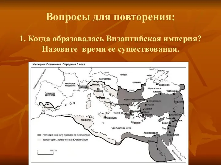 Вопросы для повторения: 1. Когда образовалась Византийская империя? Назовите время ее существования.