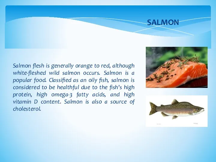 Salmon flesh is generally orange to red, although white-fleshed wild