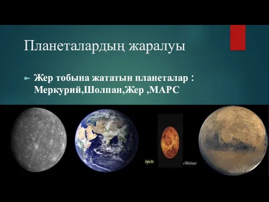 Планеталардың жаралуы Жер тобына жататын планеталар :Меркурий,Шолпан,Жер ,МАРС