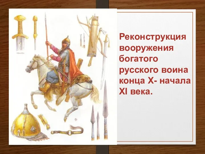Реконструкция вооружения богатого русского воина конца X- начала XI века.