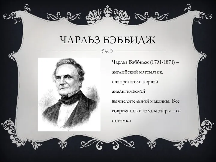 ЧАРЛЬЗ БЭББИДЖ Чарльз Бэббидж (1791-1871) – английский математик, изобретатель первой