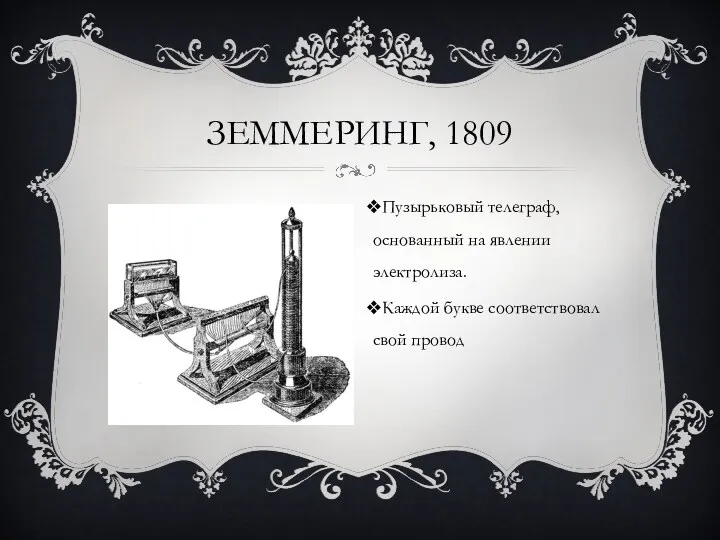 ЗЕММЕРИНГ, 1809 Пузырьковый телеграф, основанный на явлении электролиза. Каждой букве соответствовал свой провод