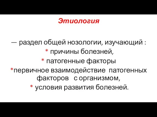 Этиология — раздел общей нозологии, изучающий : * причины болезней,