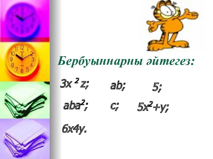 3x 2 z; ab; 5; aba2; c; 5x2+y; 6x4y. Бербуыннарны әйтегез: