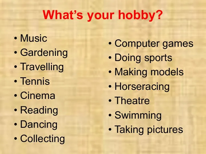What’s your hobby? Music Gardening Travelling Tennis Cinema Reading Dancing Collecting Computer games
