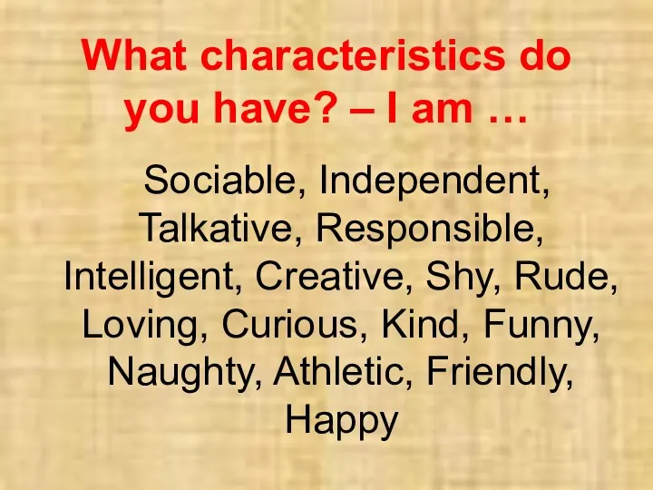 What characteristics do you have? – I am … Sociable, Independent, Talkative, Responsible,