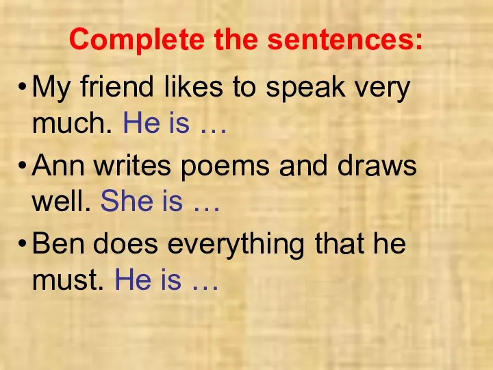 Complete the sentences: My friend likes to speak very much. He is …