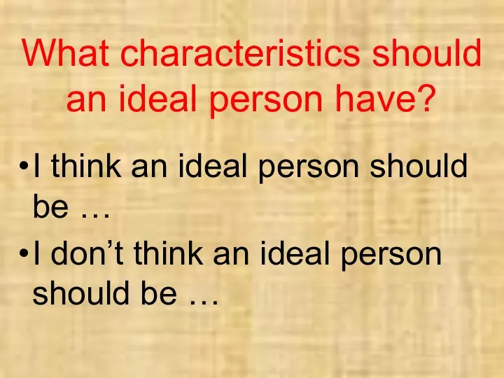 What characteristics should an ideal person have? I think an ideal person should