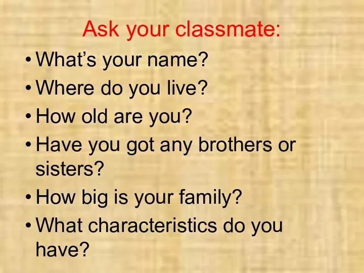 Ask your classmate: What’s your name? Where do you live? How old are