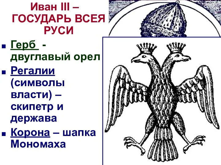 Иван III – ГОСУДАРЬ ВСЕЯ РУСИ Герб - двуглавый орел