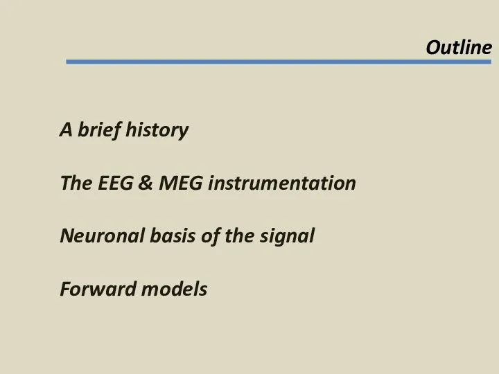 A brief history The EEG & MEG instrumentation Neuronal basis of the signal Forward models Outline