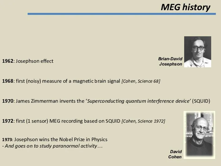 MEG history David Cohen 1962: Josephson effect 1968: first (noisy)