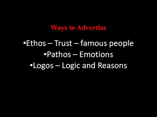 Ways to Advertize Ethos – Trust – famous people Pathos – Emotions Logos