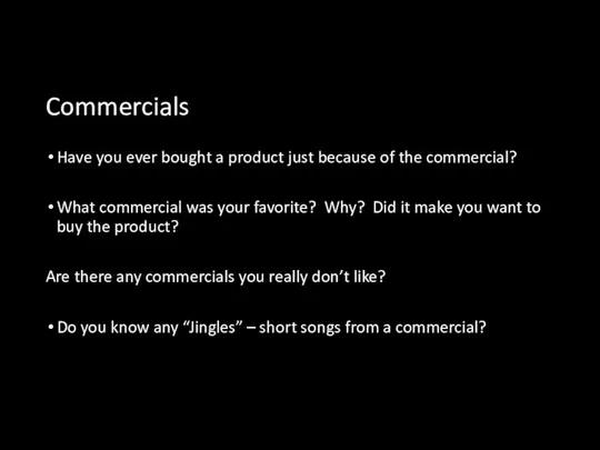 Commercials Have you ever bought a product just because of the commercial? What