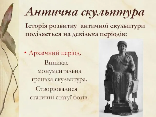 Антична скульптура Архаїчний період. Виникає монументальна грецька скульптура. Створювалися статичні
