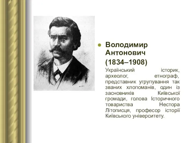 Володимир Антонович (1834–1908) Український історик, археолог, етнограф, представник угрупування так званих хлопоманів, один