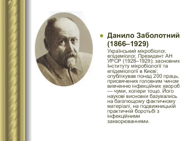 Данило Заболотний (1866–1929) Український мікробіолог, епідеміолог, Президент АН УРСР (1928–1929);