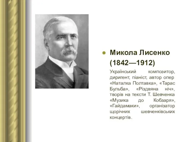 Микола Лисенко (1842—1912) Український композитор, диригент, піаніст, автор опер «Наталка Полтавка», «Тарас Бульба»,