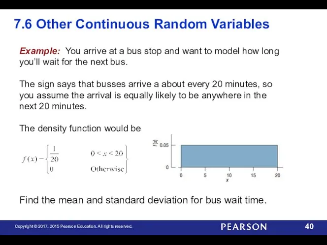 7.6 Other Continuous Random Variables Example: You arrive at a bus stop and