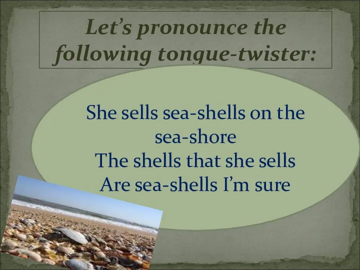 Let’s pronounce the following tongue-twister: She sells sea-shells on the