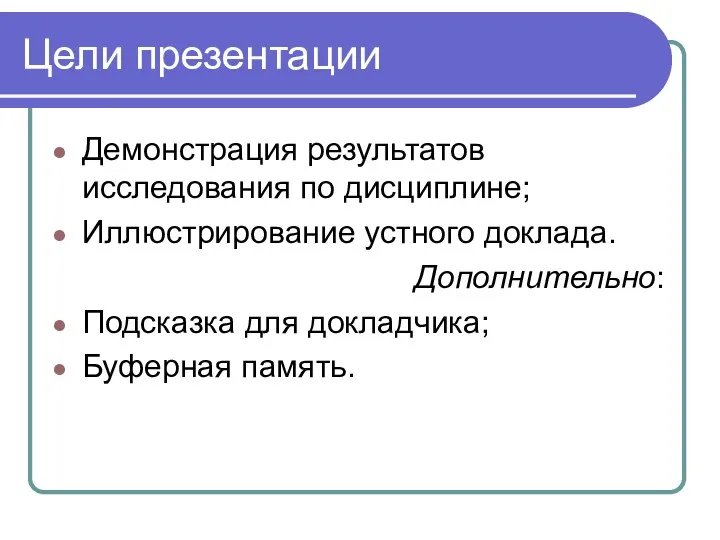 Цели презентации Демонстрация результатов исследования по дисциплине; Иллюстрирование устного доклада. Дополнительно: Подсказка для докладчика; Буферная память.