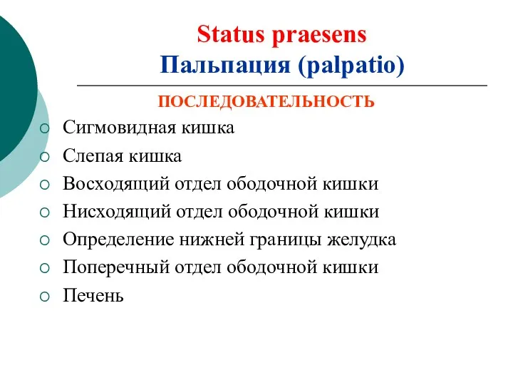 Status praesens Пальпация (palpatio) ПОСЛЕДОВАТЕЛЬНОСТЬ Сигмовидная кишка Слепая кишка Восходящий