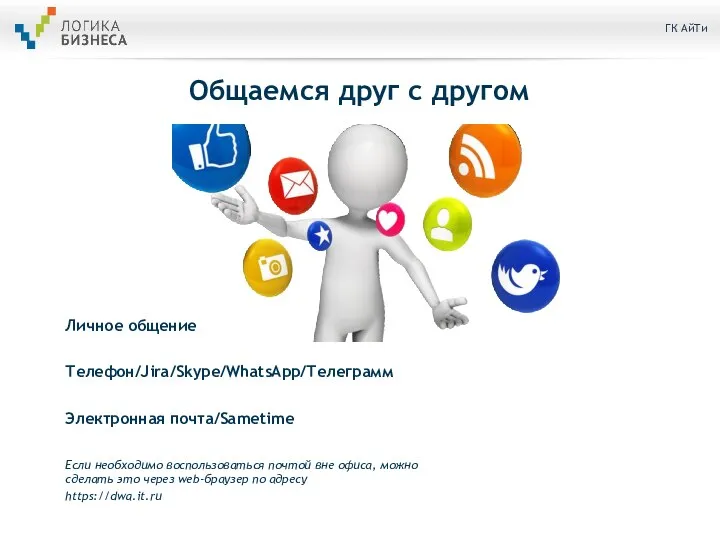 Общаемся друг с другом Личное общение Телефон/Jira/Skype/WhatsApp/Телеграмм Электронная почта/Sametime Если