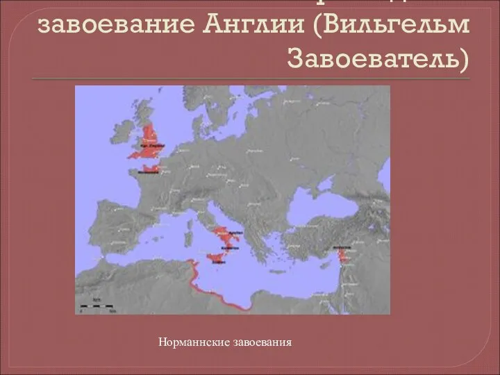 1066 г. Нормандское завоевание Англии (Вильгельм Завоеватель) Норманнские завоевания