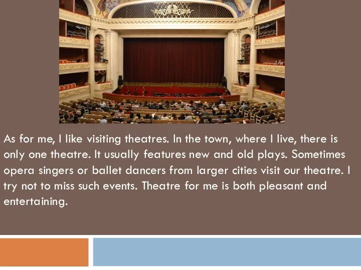 As for me, I like visiting theatres. In the town,