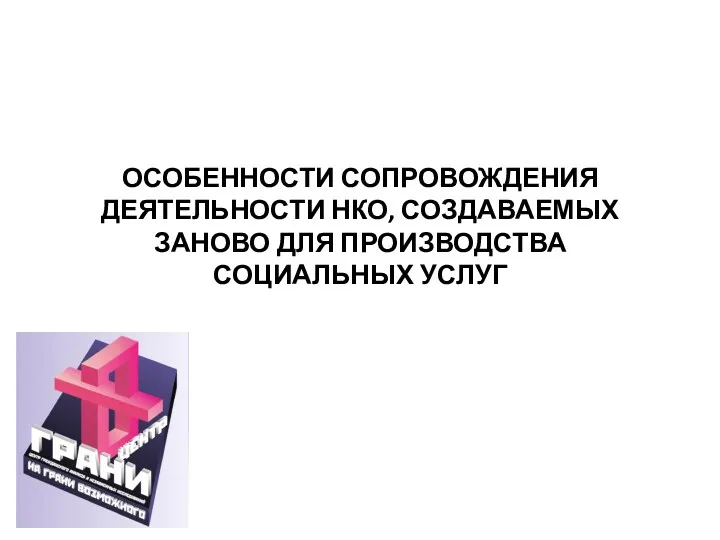 ОСОБЕННОСТИ СОПРОВОЖДЕНИЯ ДЕЯТЕЛЬНОСТИ НКО, СОЗДАВАЕМЫХ ЗАНОВО ДЛЯ ПРОИЗВОДСТВА СОЦИАЛЬНЫХ УСЛУГ