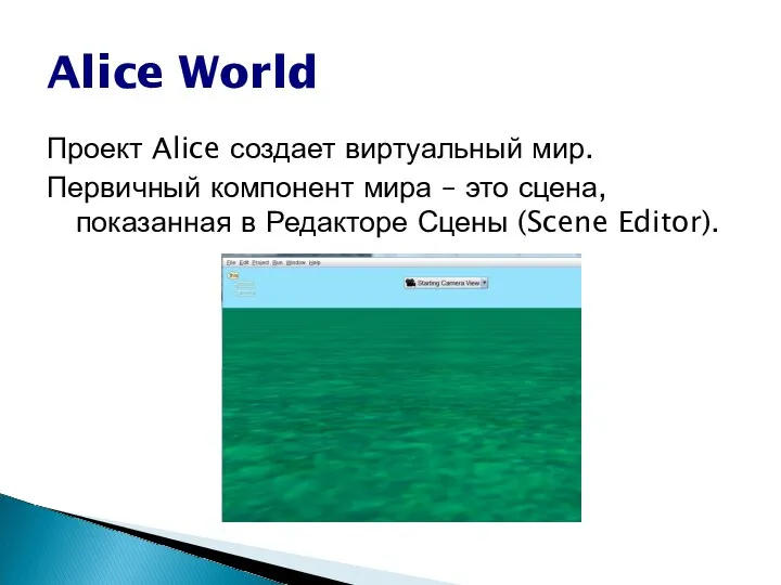 Alice World Проект Alice создает виртуальный мир. Первичный компонент мира – это сцена,