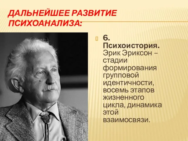 ДАЛЬНЕЙШЕЕ РАЗВИТИЕ ПСИХОАНАЛИЗА: 6. Психоистория. Эрик Эриксон – стадии формирования