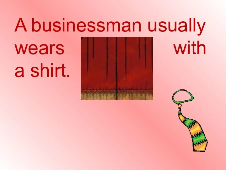 A businessman usually wears a tie with a shirt.