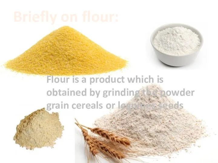Briefly on flour: Flour is a product which is obtained