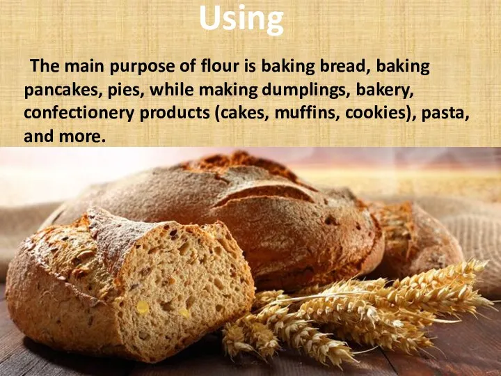 Using The main purpose of flour is baking bread, baking