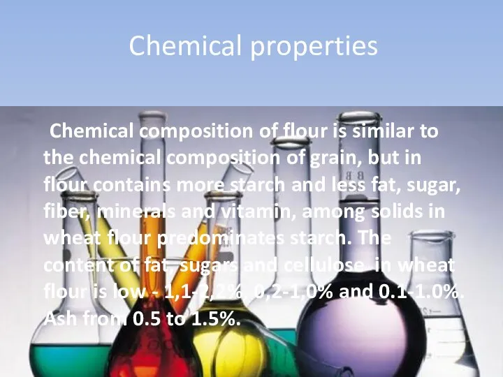 Chemical properties Chemical composition of flour is similar to the