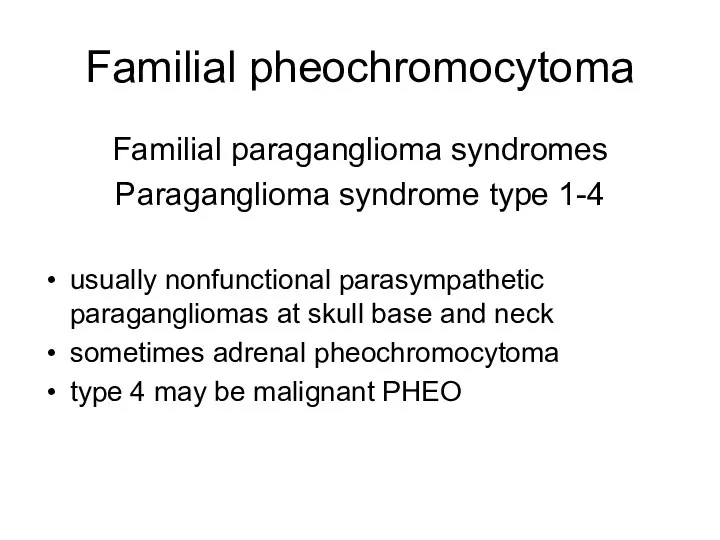 Familial pheochromocytoma Familial paraganglioma syndromes Paraganglioma syndrome type 1-4 usually nonfunctional parasympathetic paragangliomas