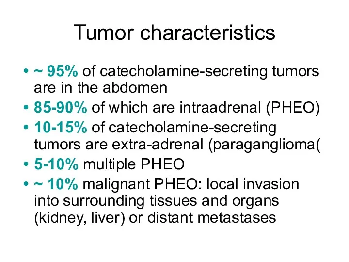 Tumor characteristics ~ 95% of catecholamine-secreting tumors are in the abdomen 85-90% of