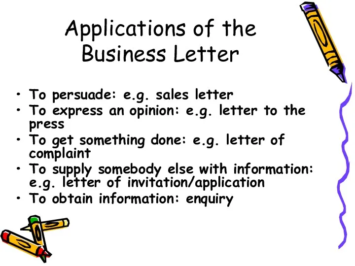 Applications of the Business Letter To persuade: e.g. sales letter